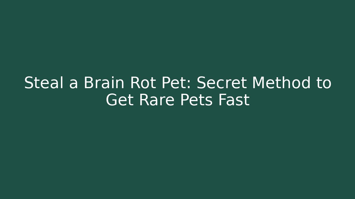 Steal a Brain Rot Pet: Secret Method to Get Rare Pets Fast