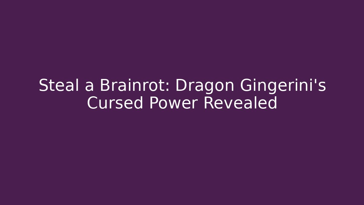 Steal a Brainrot: Dragon Gingerini's Cursed Power Revealed