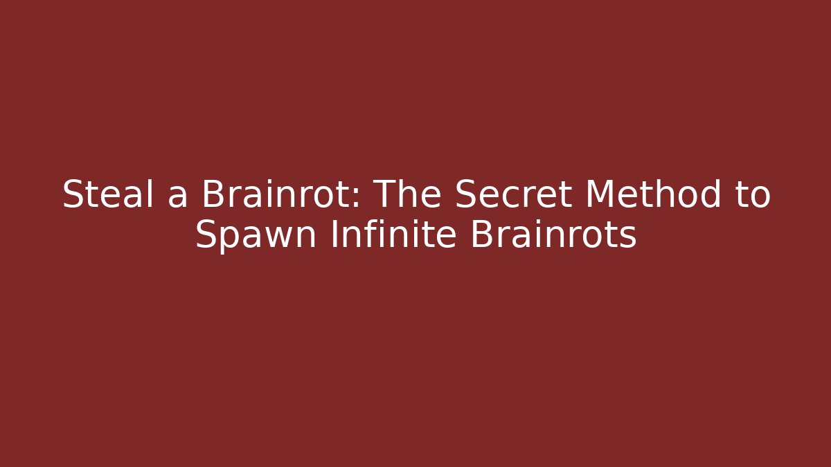Steal a Brainrot: The Secret Method to Spawn Infinite Brainrots