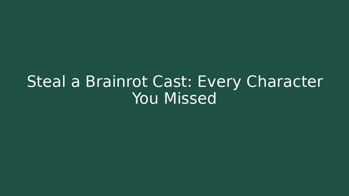 Steal a Brainrot Cast: Every Character You Missed