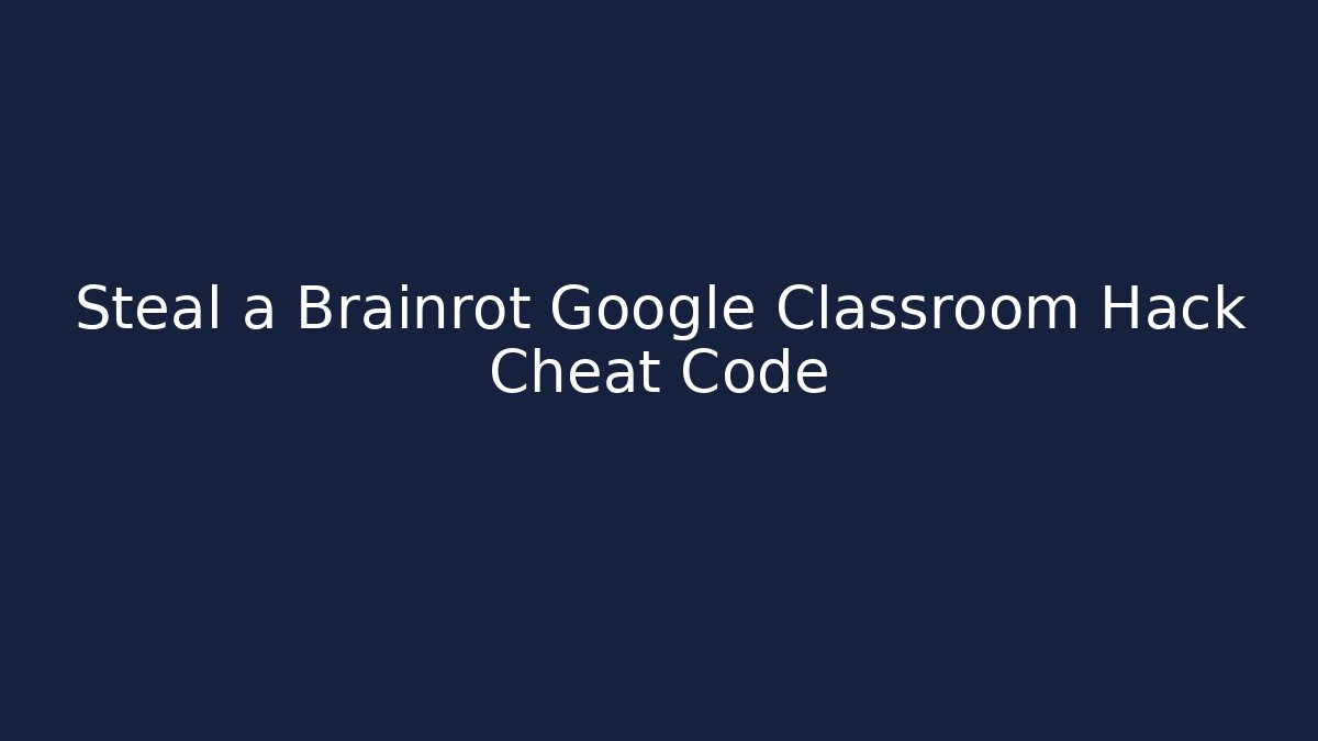Steal a Brainrot Google Classroom Hack Cheat Code