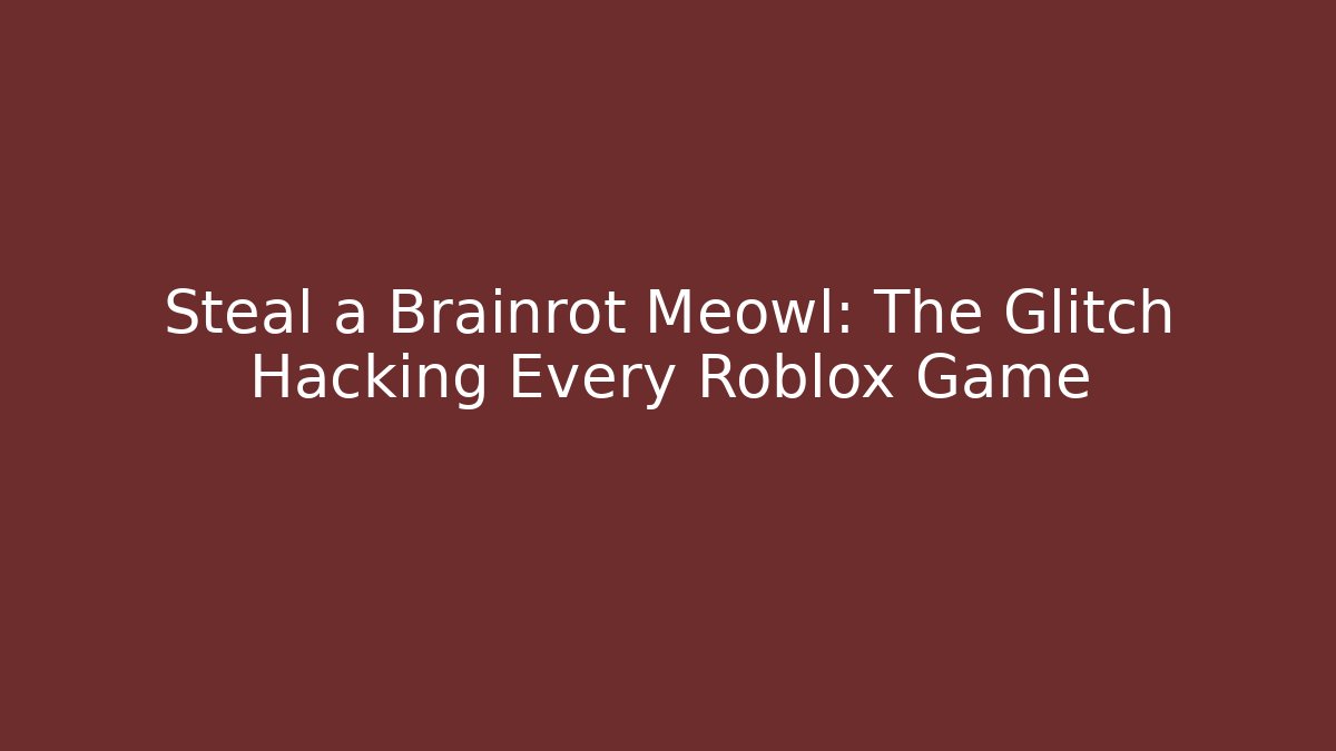 Steal a Brainrot Meowl: The Glitch Hacking Every Roblox Game