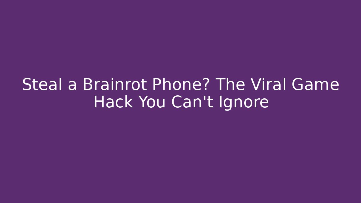 Steal a Brainrot Phone? The Viral Game Hack You Can't Ignore