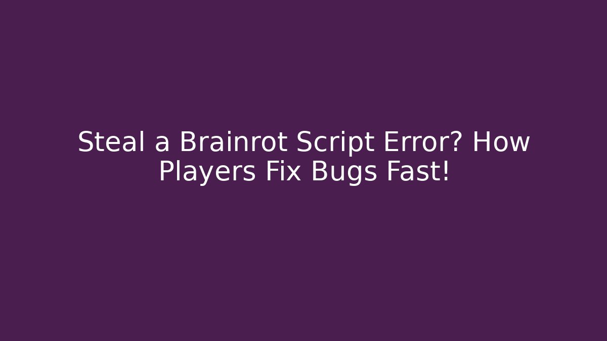 Steal a Brainrot Script Error? How Players Fix Bugs Fast!