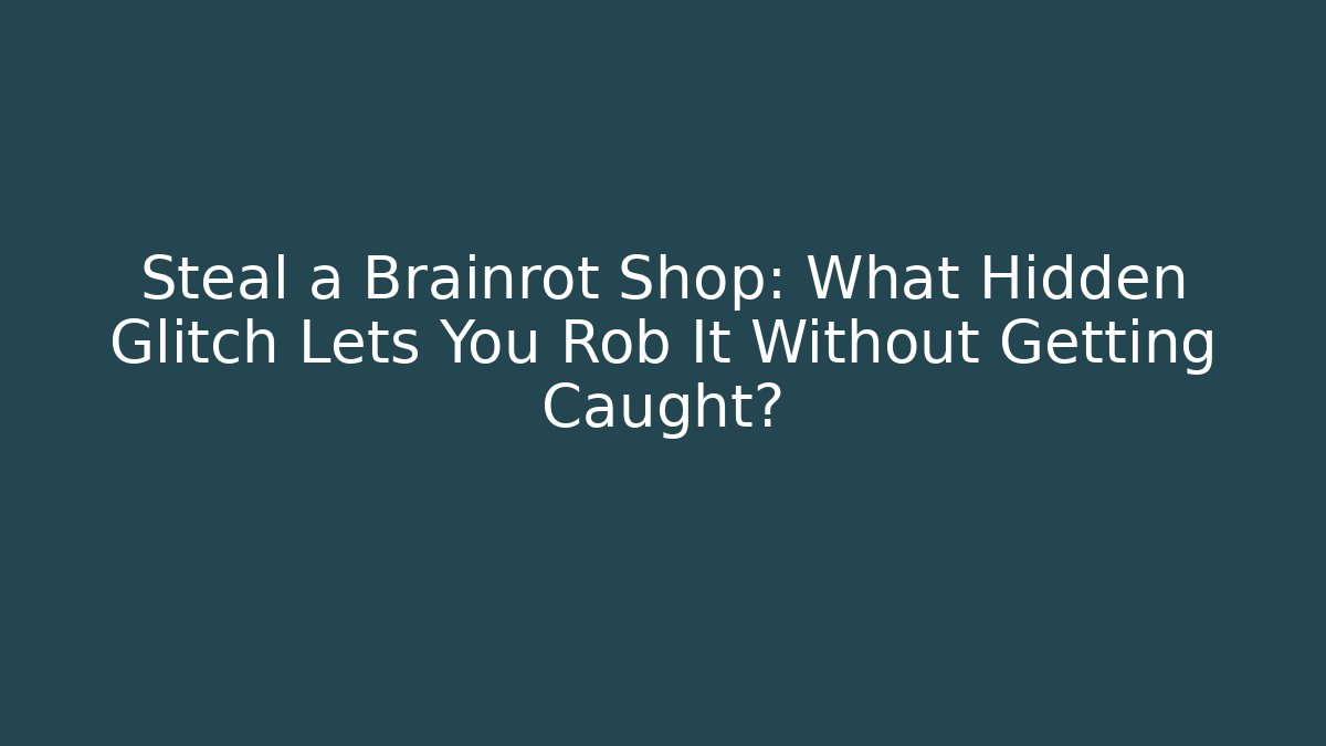 Steal a Brainrot Shop: What Hidden Glitch Lets You Rob It Without Getting Caught?