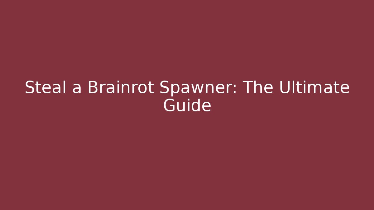 Steal a Brainrot Spawner: The Ultimate Guide