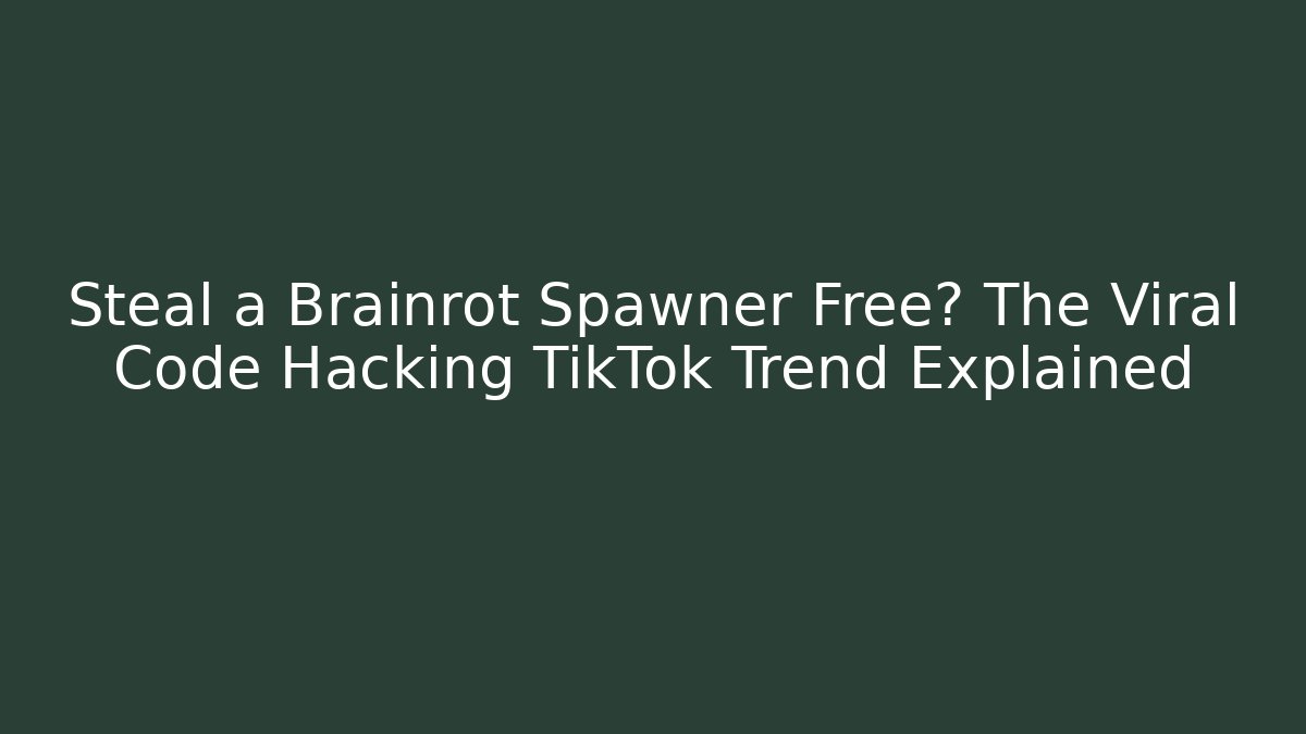 Steal a Brainrot Spawner Free? The Viral Code Hacking TikTok Trend Explained