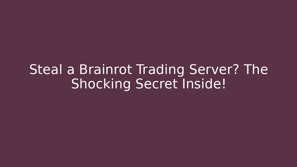 Steal a Brainrot Trading Server? The Shocking Secret Inside!