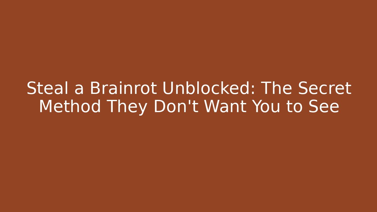 Steal a Brainrot Unblocked: The Secret Method They Don't Want You to See