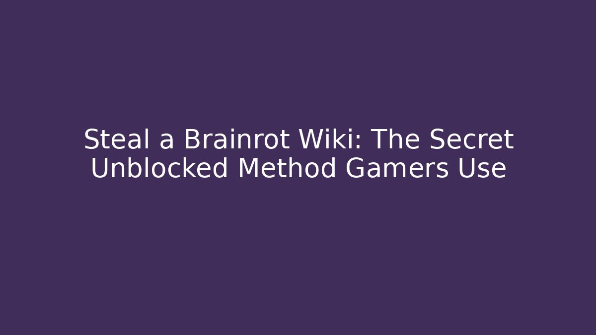 Steal a Brainrot Wiki: The Secret Unblocked Method Gamers Use