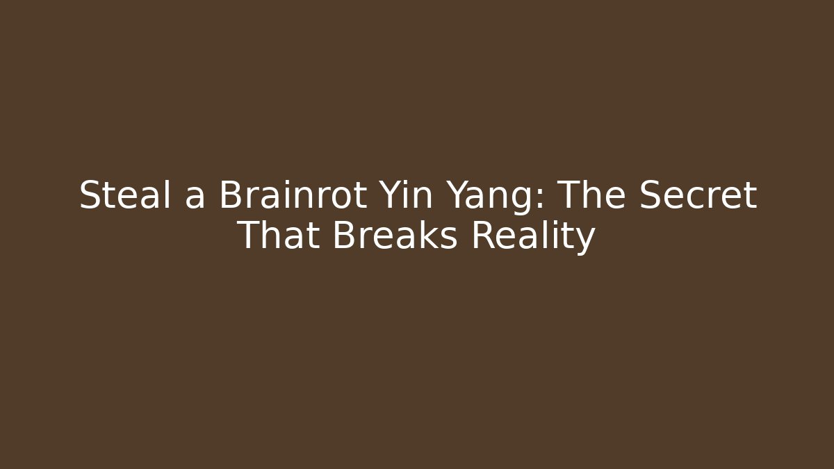 Steal a Brainrot Yin Yang: The Secret That Breaks Reality