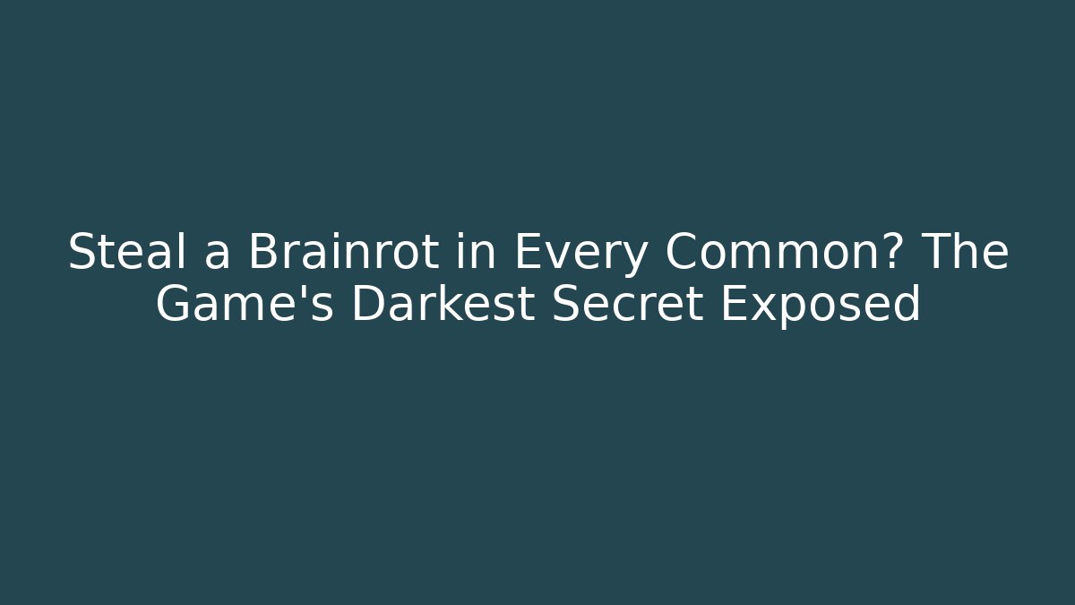 Steal a Brainrot in Every Common? The Game's Darkest Secret Exposed