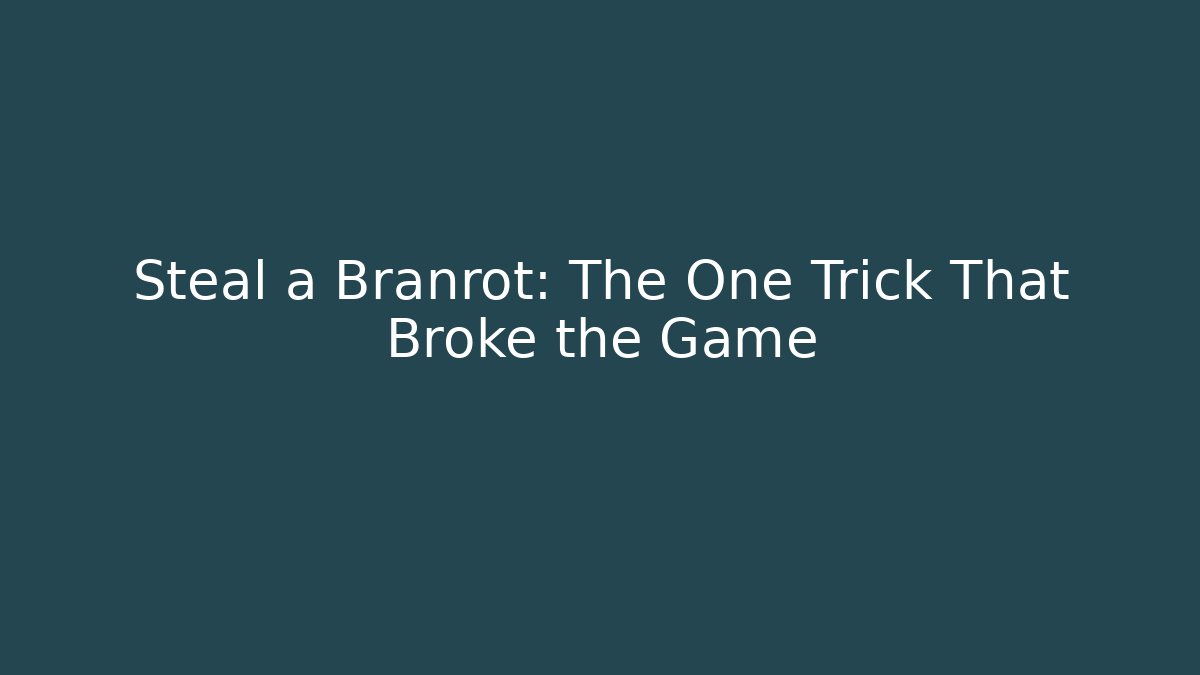 Steal a Branrot: The One Trick That Broke the Game