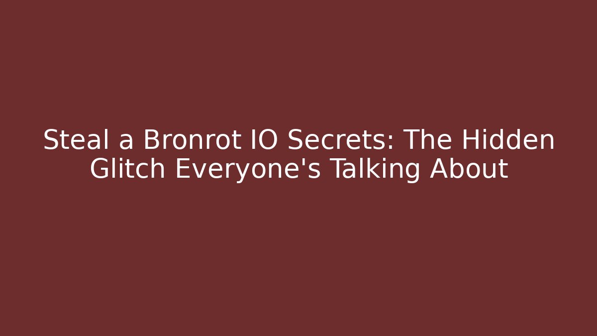 Steal a Bronrot IO Secrets: The Hidden Glitch Everyone’s Talking About