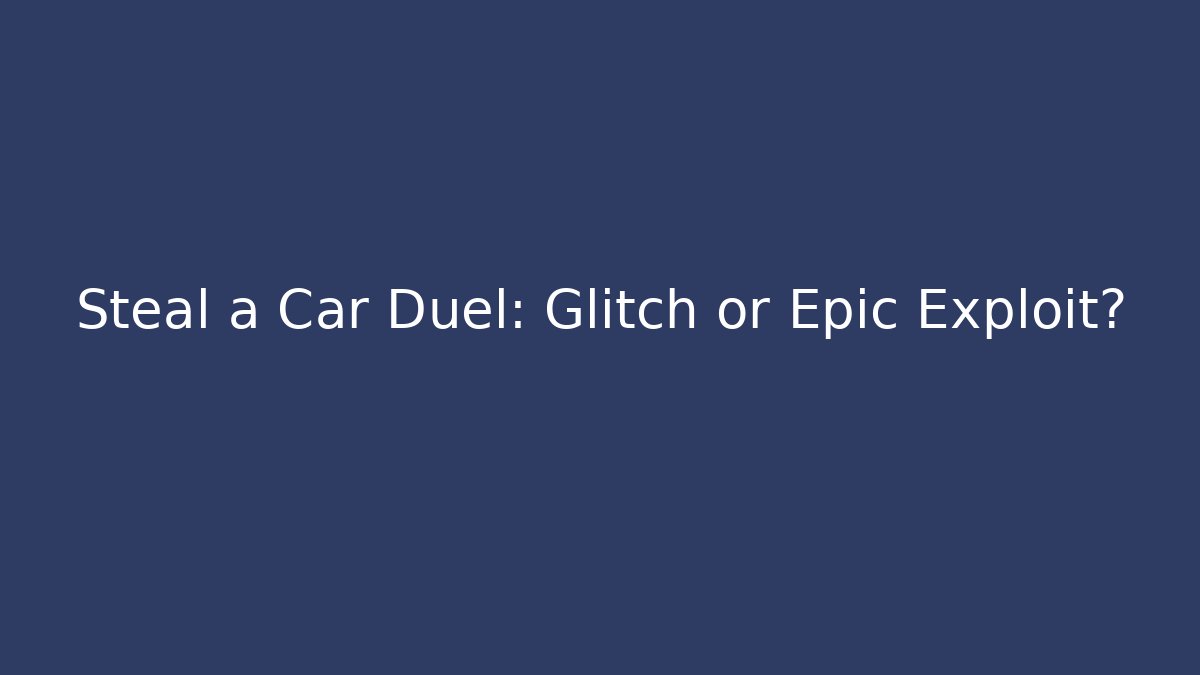 Steal a Car Duel: Glitch or Epic Exploit?