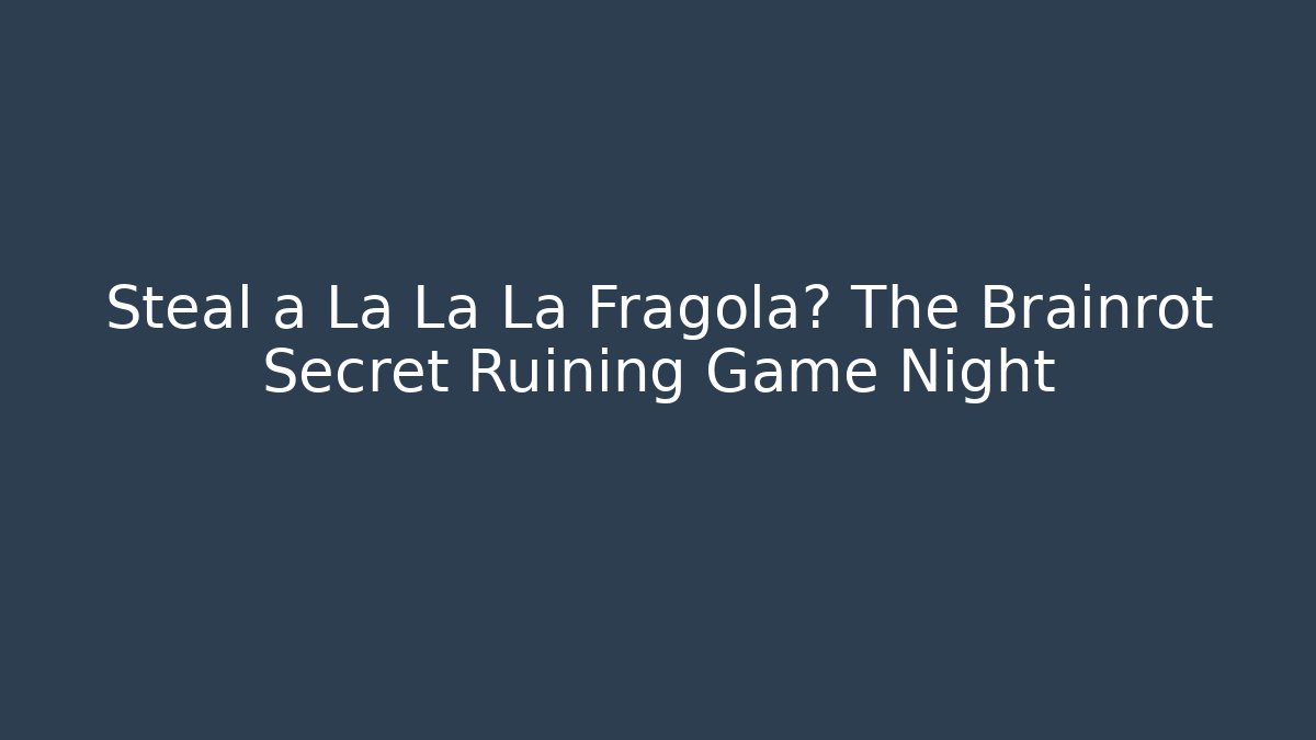 Steal a La La La Fragola? The Brainrot Secret Ruining Game Night