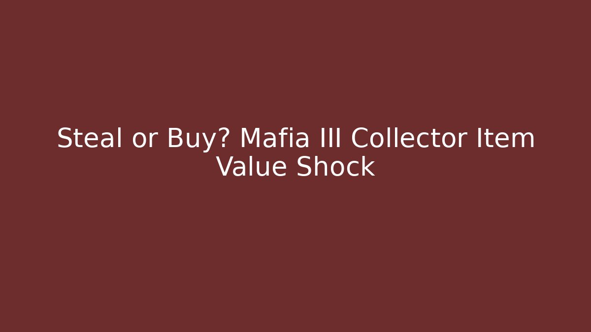 Steal or Buy? Mafia III Collector Item Value Shock