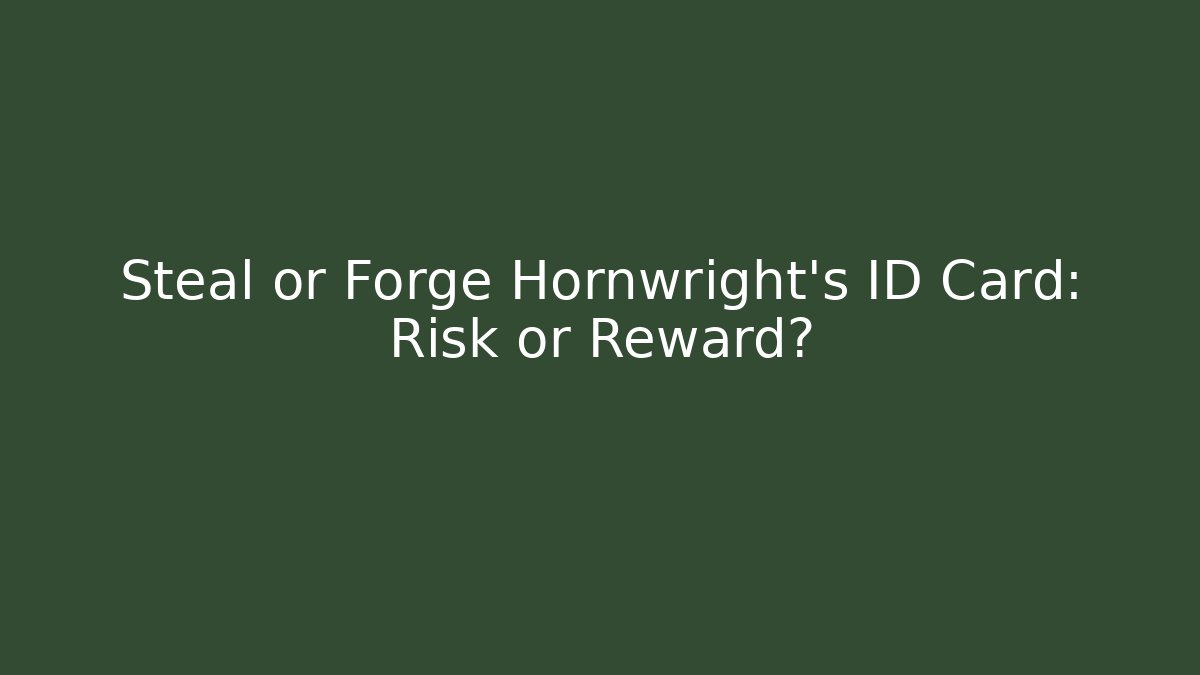 Steal or Forge Hornwright's ID Card: Risk or Reward? - Critter Realm