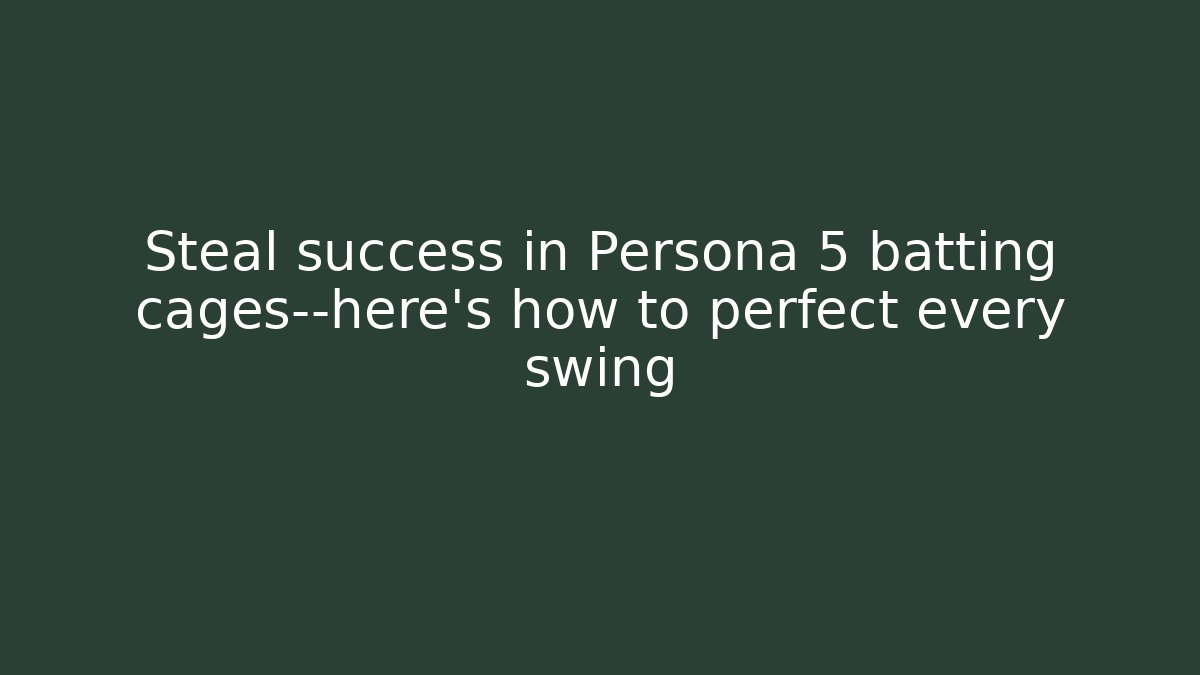 Steal success in Persona 5 batting cages—here's how to perfect every swing