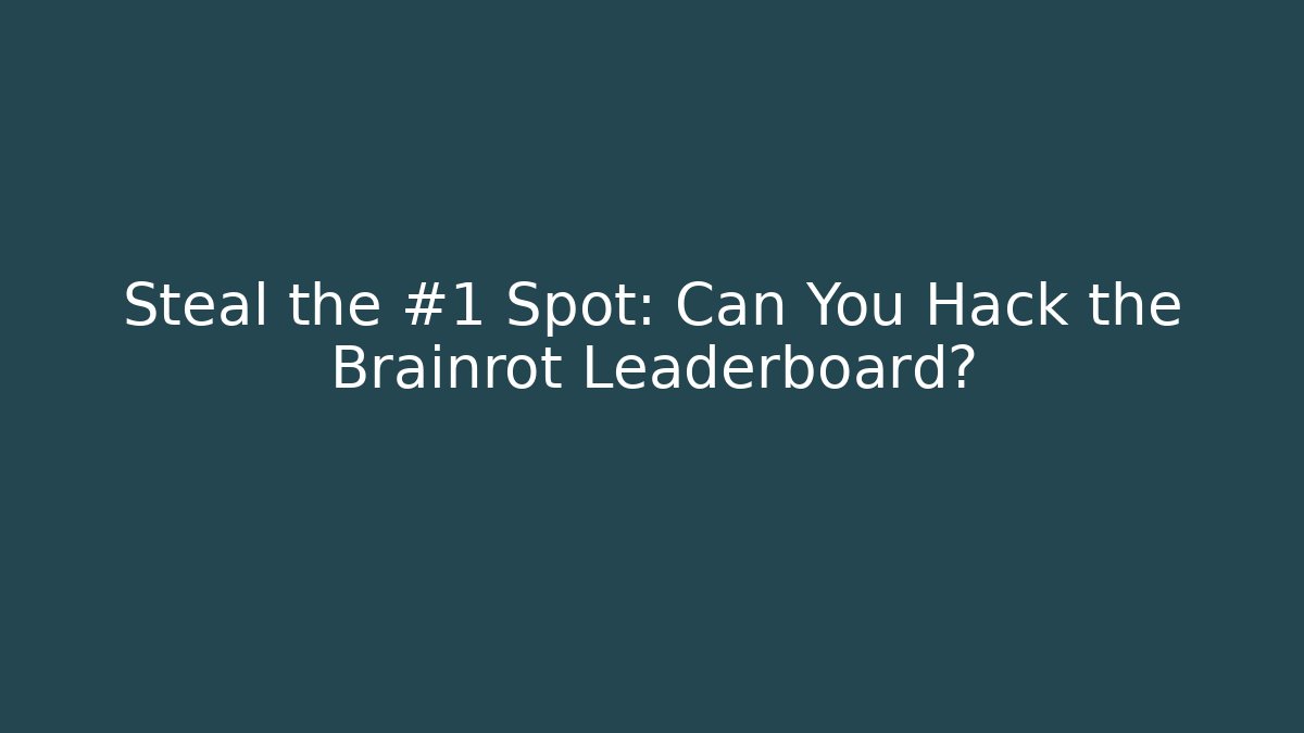 Steal the #1 Spot: Can You Hack the Brainrot Leaderboard?