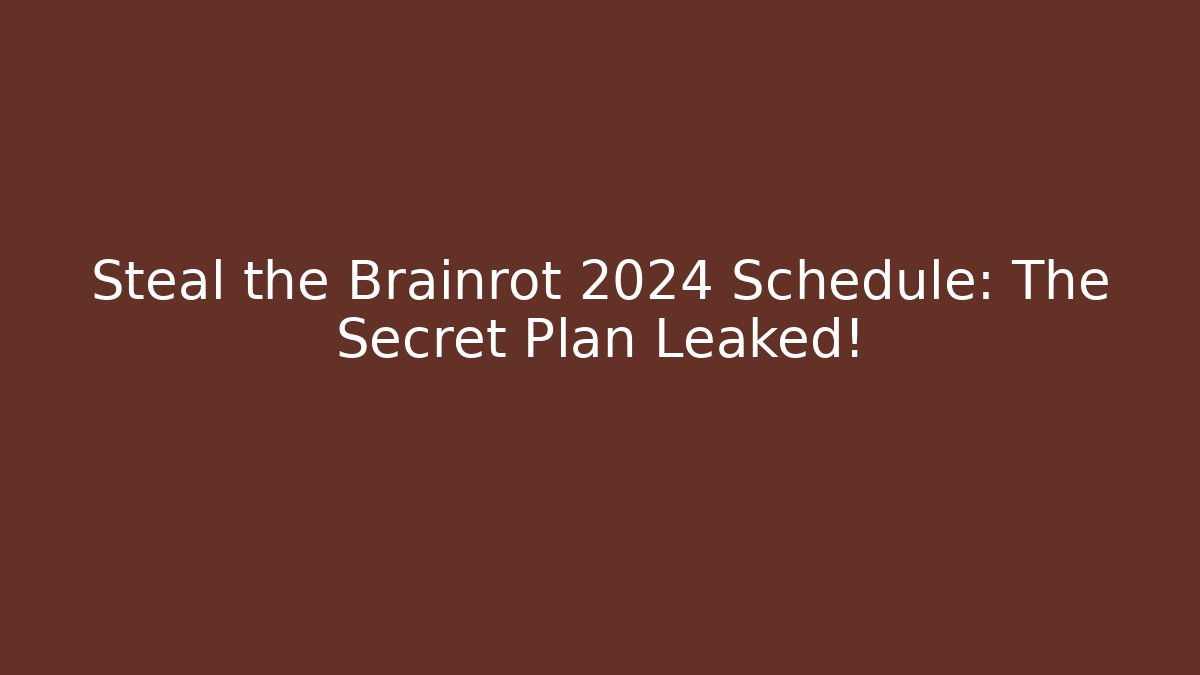 Steal the Brainrot 2024 Schedule: The Secret Plan Leaked!