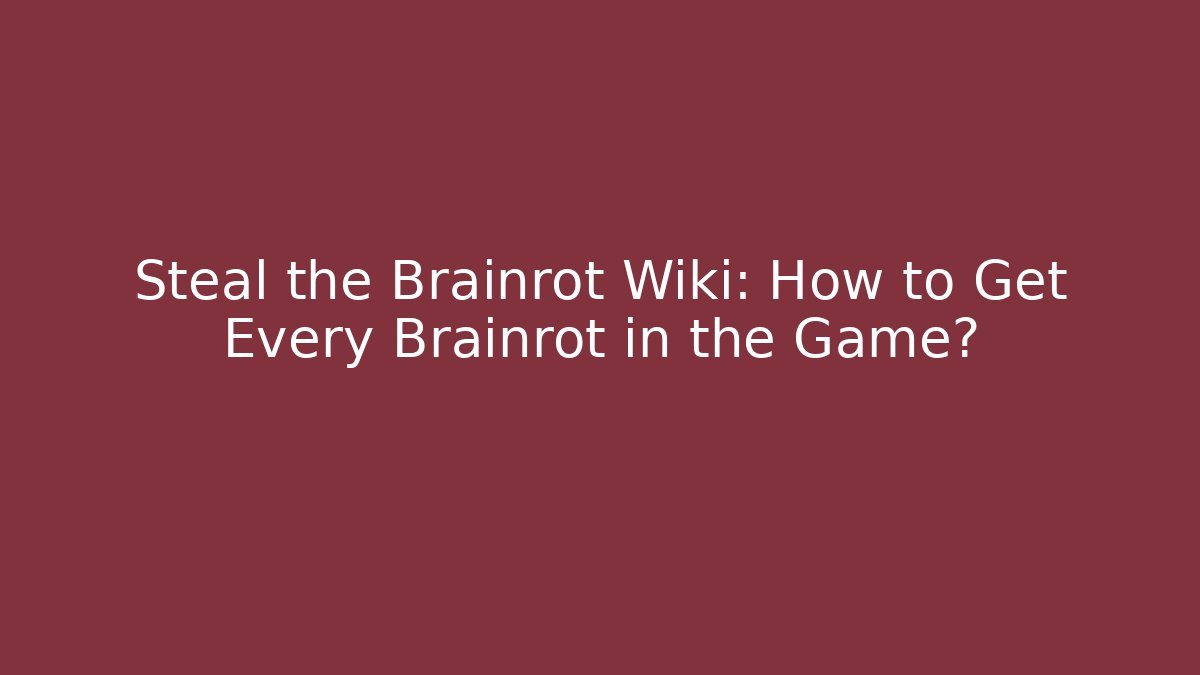 Steal the Brainrot Wiki: How to Get Every Brainrot in the Game?