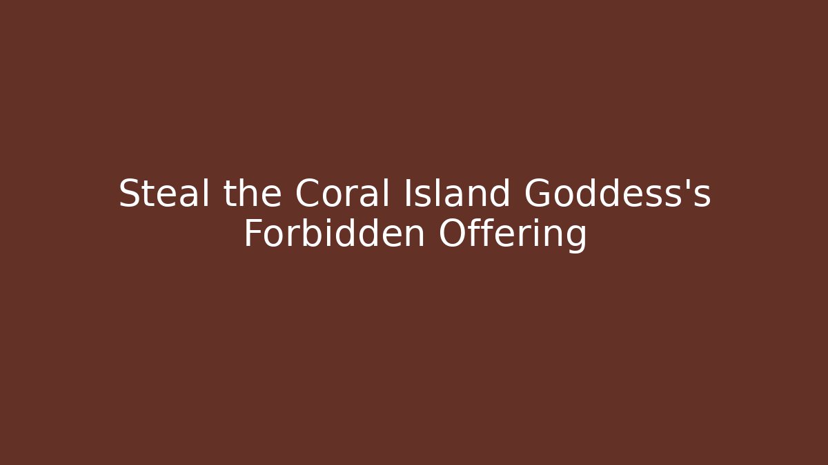 Steal the Coral Island Goddess's Forbidden Offering