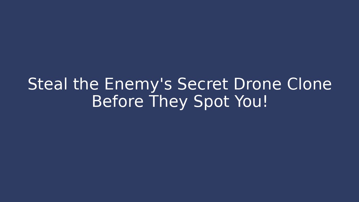 Steal the Enemy's Secret Drone Clone Before They Spot You!