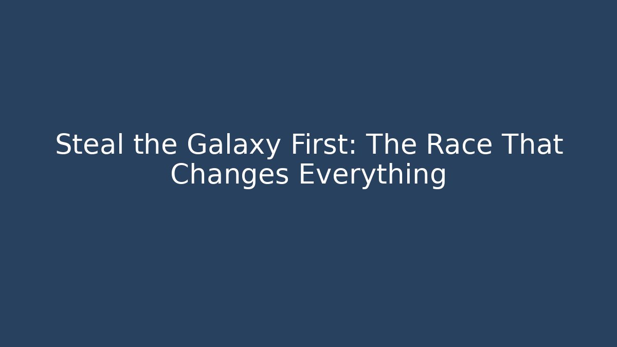 Steal the Galaxy First: The Race That Changes Everything