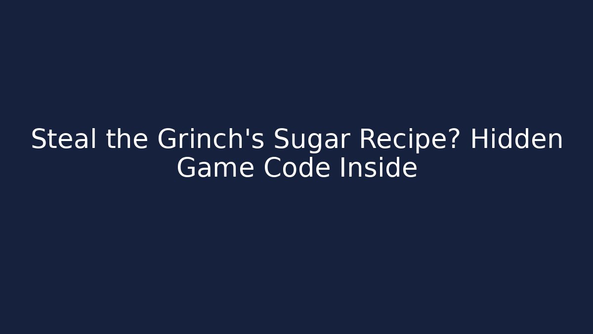 Steal the Grinch’s Sugar Recipe? Hidden Game Code Inside