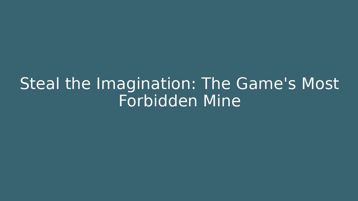 Steal the Imagination: The Game's Most Forbidden Mine