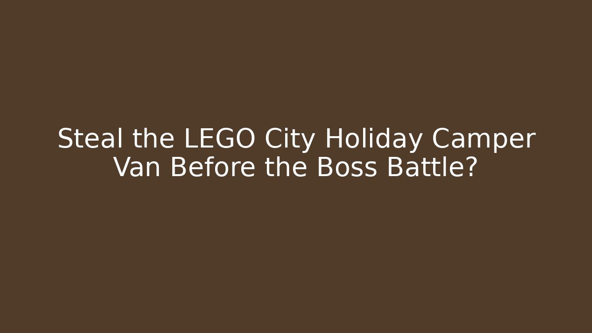 Steal the LEGO City Holiday Camper Van Before the Boss Battle?