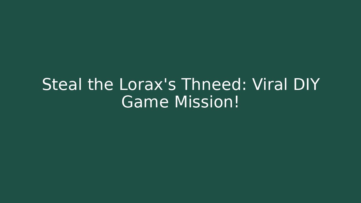 Steal the Lorax's Thneed: Viral DIY Game Mission!