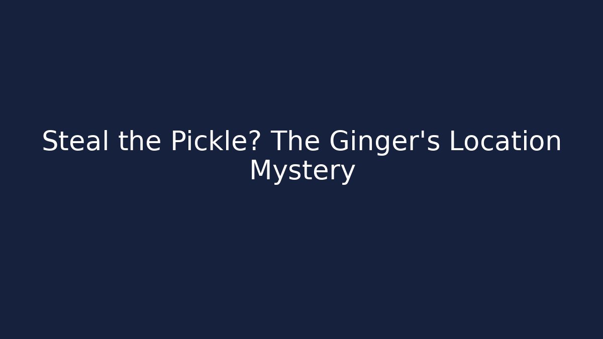 Steal the Pickle? The Ginger's Location Mystery - Critter Realm