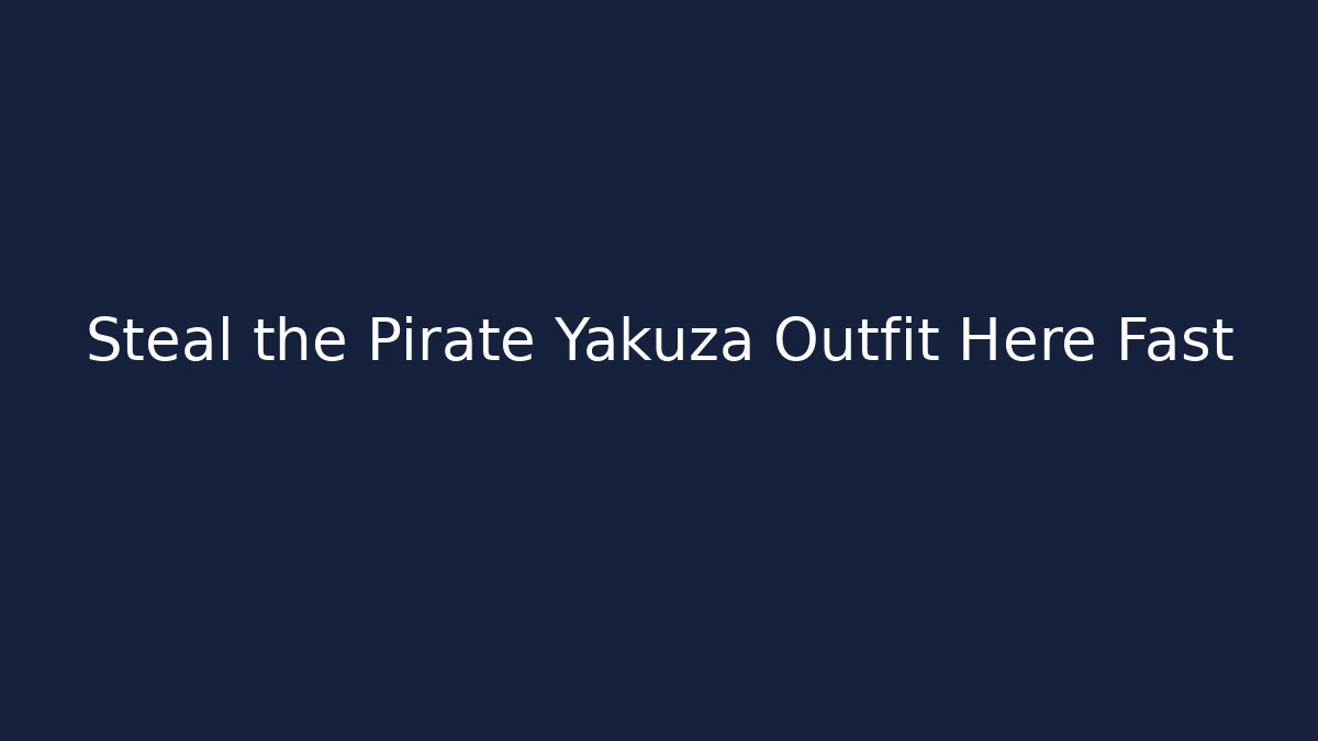 Steal the Pirate Yakuza Outfit Here Fast