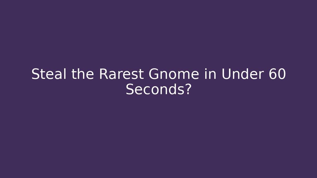 Steal the Rarest Gnome in Under 60 Seconds?