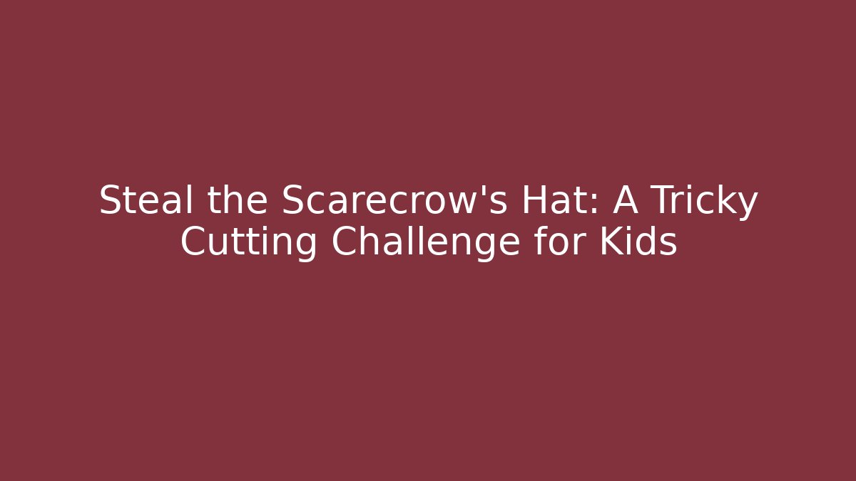 Steal the Scarecrow's Hat: A Tricky Cutting Challenge for Kids