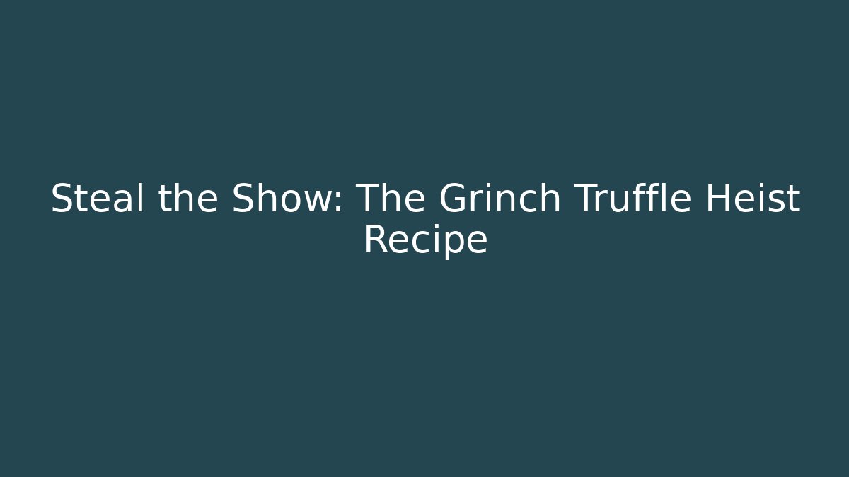 Steal the Show: The Grinch Truffle Heist Recipe