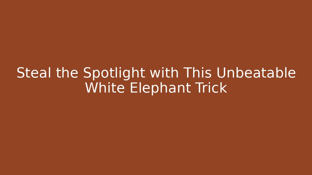 Steal the Spotlight with This Unbeatable White Elephant Trick