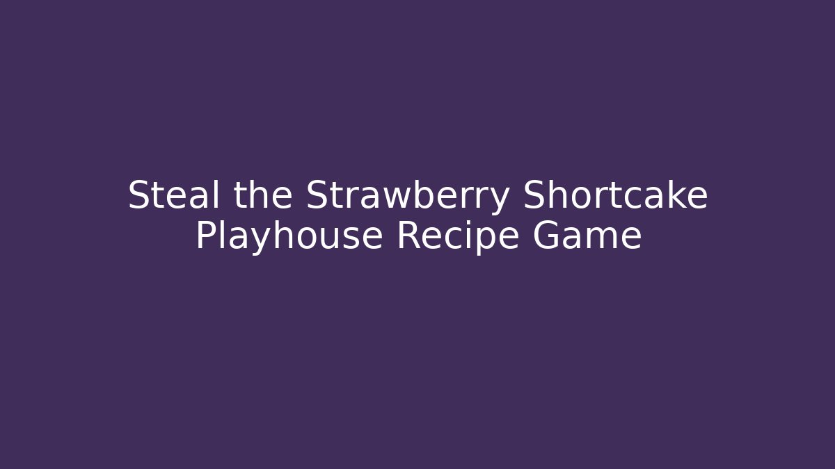 Steal the Strawberry Shortcake Playhouse Recipe Game