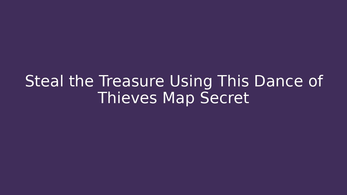 Steal the Treasure Using This Dance of Thieves Map Secret