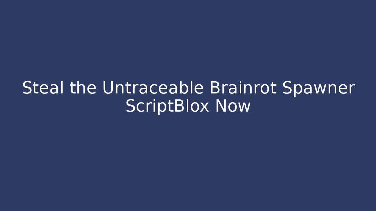 Steal the Untraceable Brainrot Spawner ScriptBlox Now