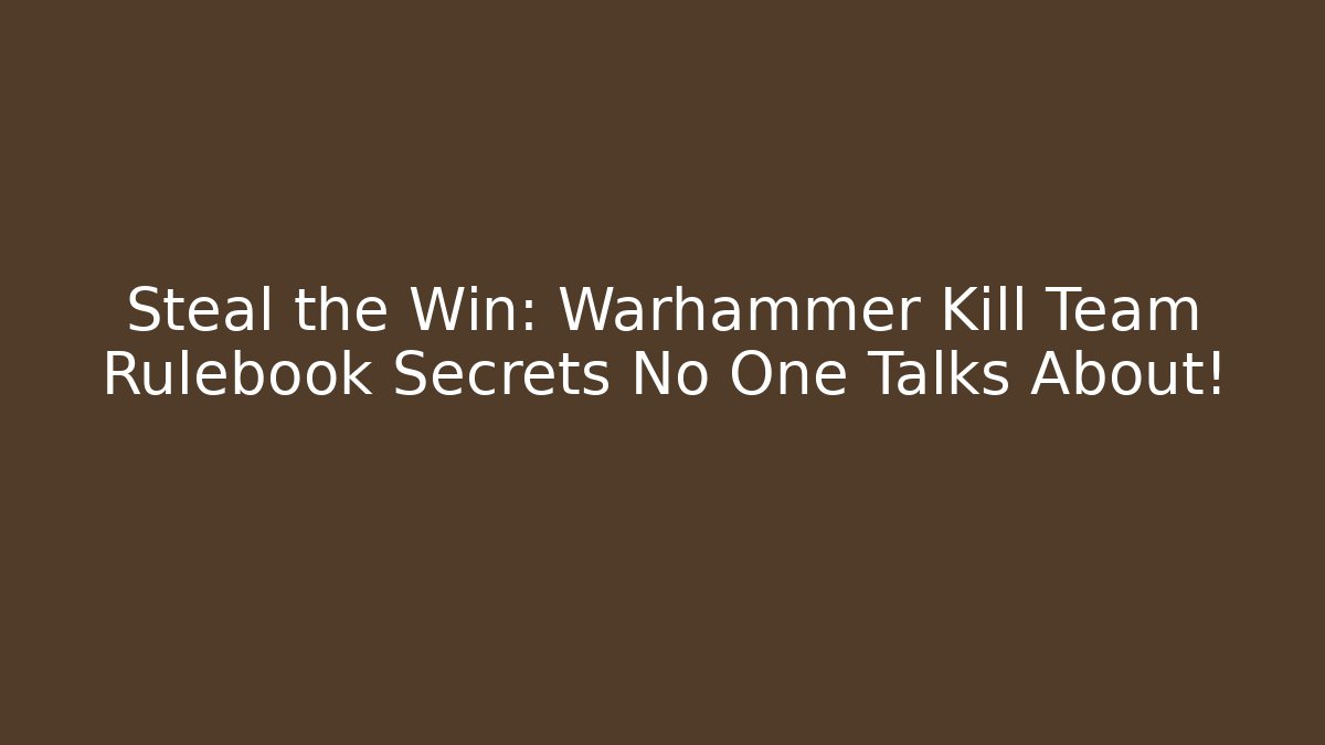 Steal the Win: Warhammer Kill Team Rulebook Secrets No One Talks About!