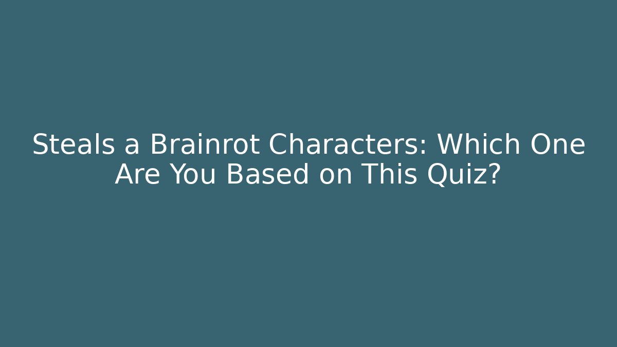 Steals a Brainrot Characters: Which One Are You Based on This Quiz?