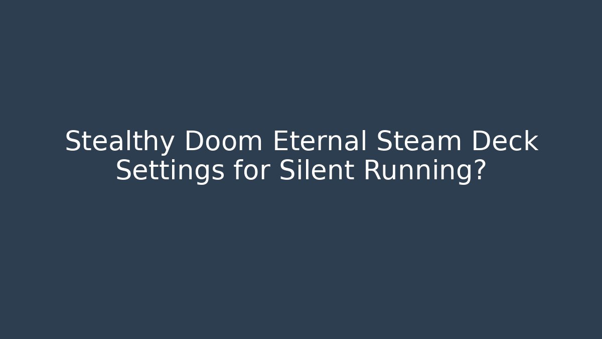 Stealthy Doom Eternal Steam Deck Settings for Silent Running?