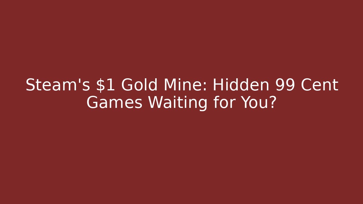 Steam's $1 Gold Mine: Hidden 99 Cent Games Waiting for You?