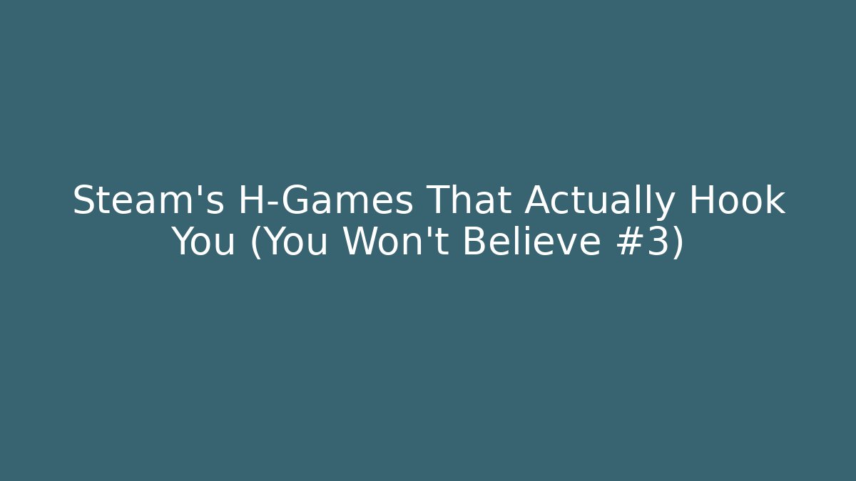 Steam's H-Games That Actually Hook You (You Won't Believe #3)