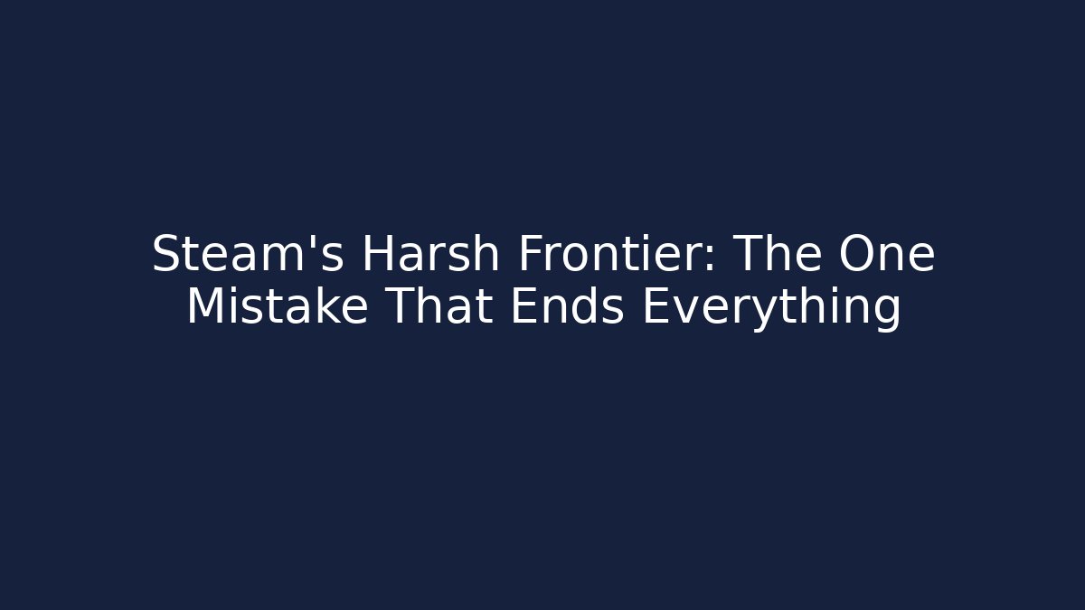 Steam's Harsh Frontier: The One Mistake That Ends Everything - Critter Realm