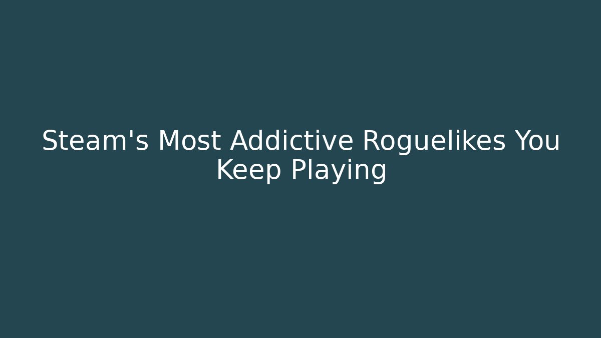 Steam's Most Addictive Roguelikes You Keep Playing