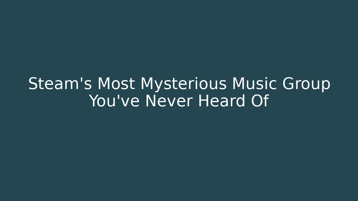 Steam's Most Mysterious Music Group You've Never Heard Of
